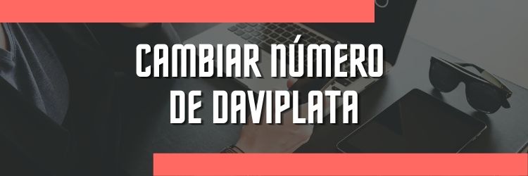 Cambiar número de Daviplata | ¡Guía actualizada!